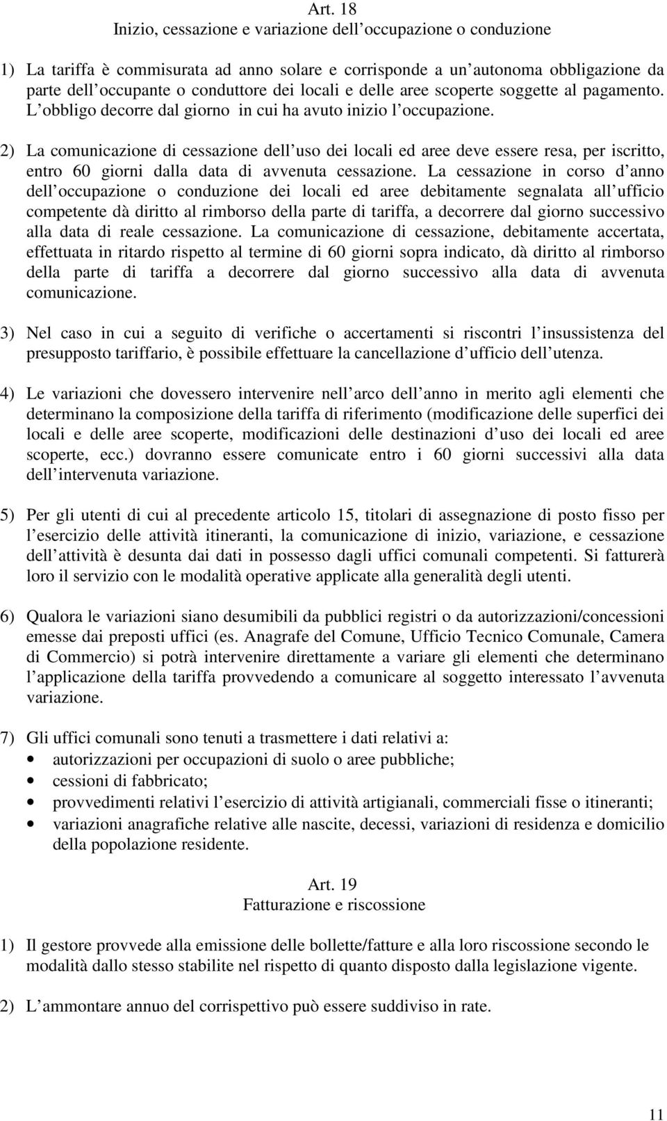 2) La comunicazione di cessazione dell uso dei locali ed aree deve essere resa, per iscritto, entro 60 giorni dalla data di avvenuta cessazione.