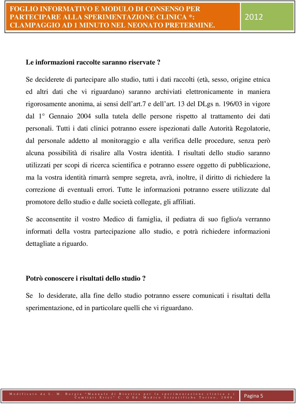 sensi dell art.7 e dell art. 13 del DLgs n. 196/03 in vigore dal 1 Gennaio 2004 sulla tutela delle persone rispetto al trattamento dei dati personali.