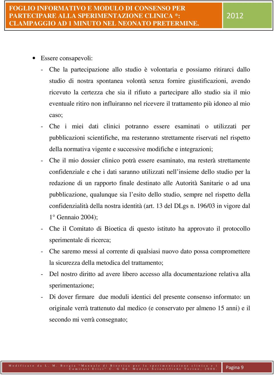 per pubblicazioni scientifiche, ma resteranno strettamente riservati nel rispetto della normativa vigente e successive modifiche e integrazioni; - Che il mio dossier clinico potrà essere esaminato,