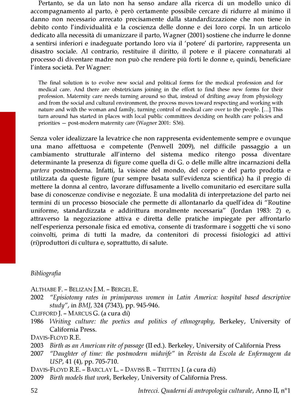 In un articolo dedicato alla necessità di umanizzare il parto, Wagner (2001) sostiene che indurre le donne a sentirsi inferiori e inadeguate portando loro via il potere di partorire, rappresenta un