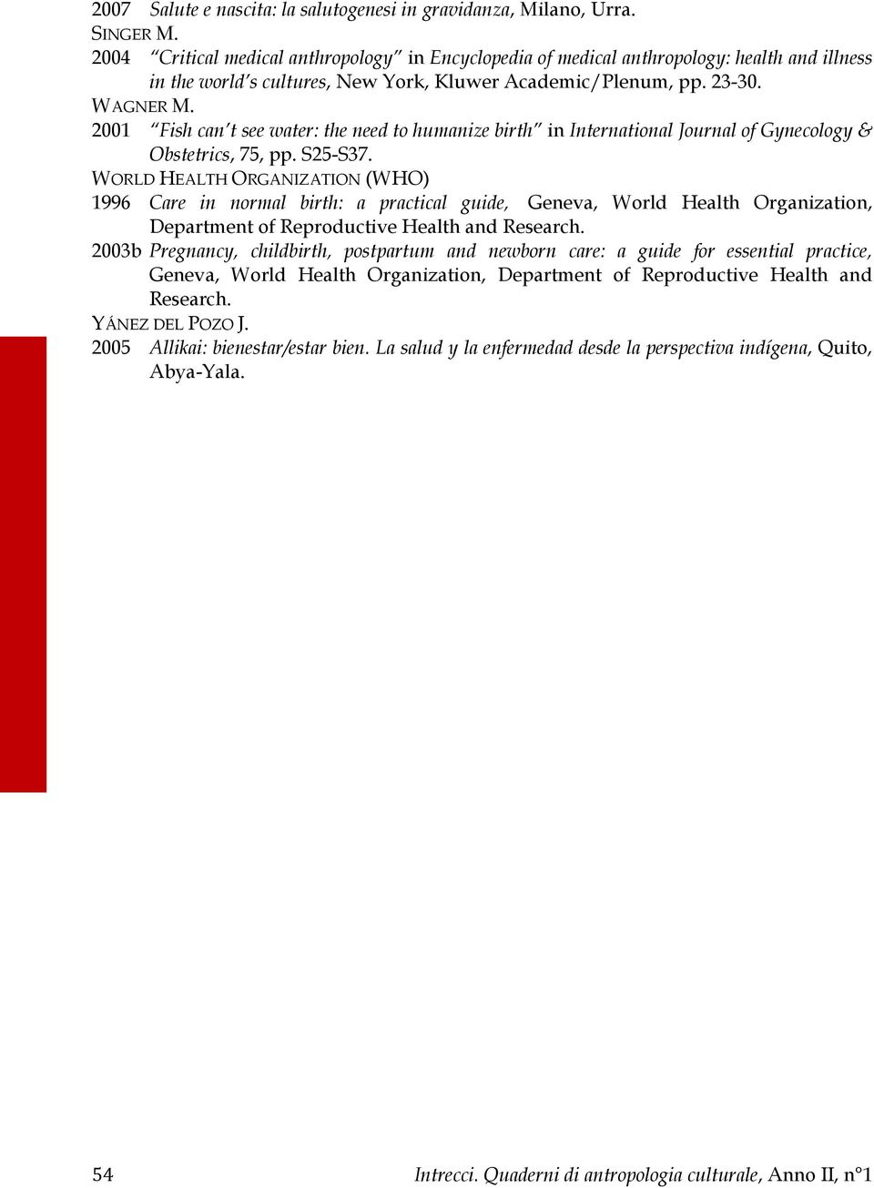 2001 Fish can t see water: the need to humanize birth in International Journal of Gynecology & Obstetrics, 75, pp. S25-S37.