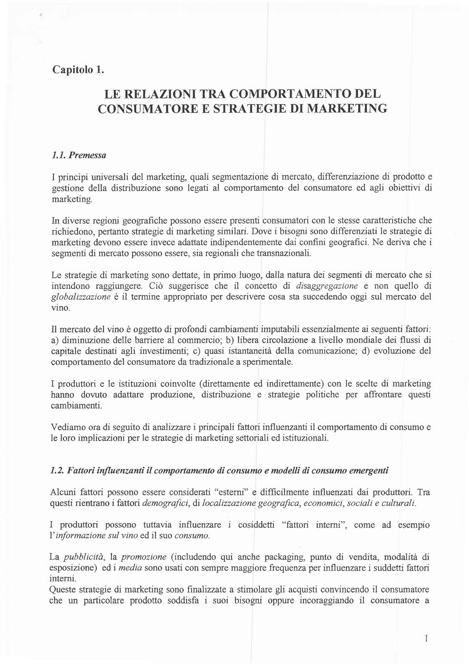 obiettivi di marketing. In diverse regioni geografiche possono essere presenti consumatori con le stesse caratteristiche che richiedono, pertanto strategie di marketing similari.