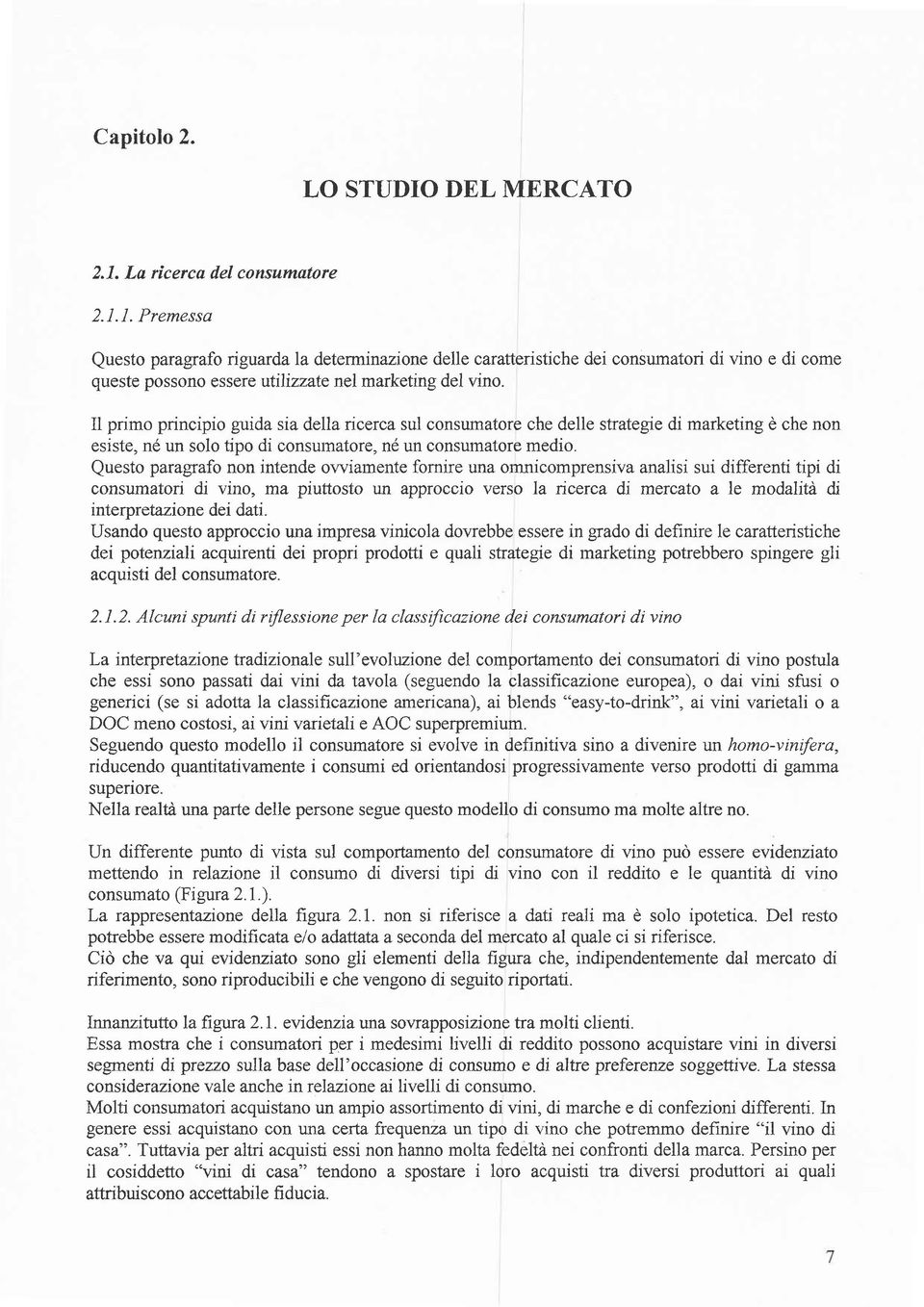 Il primo principio guida sia della ricerca sul consumatore che delle strategre di marketing è che non esiste, né un solo tipo di consumatore, né un consumatore medio.