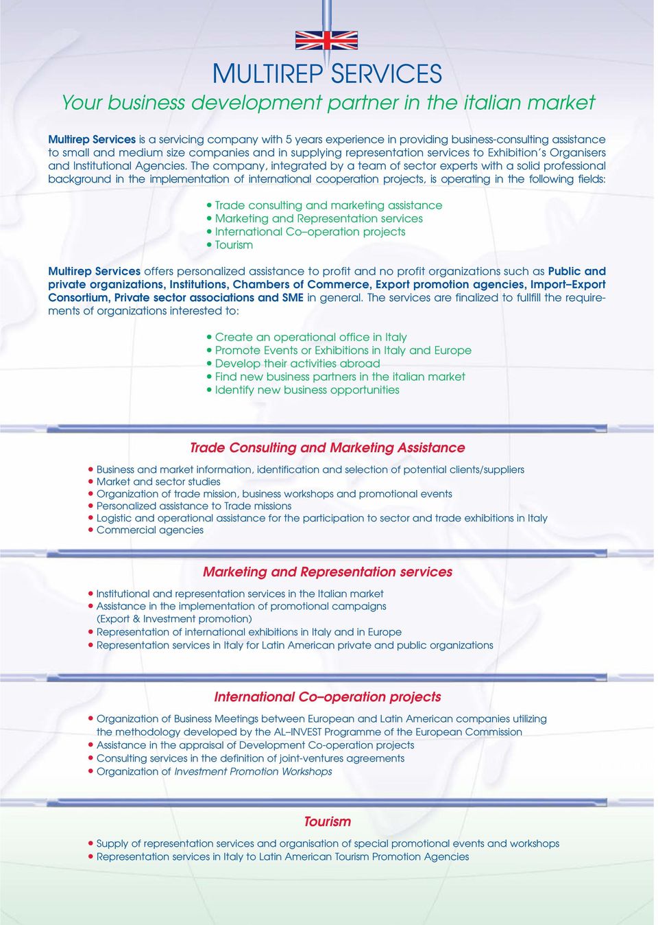 The company, integrated by a team of sector experts with a solid professional background in the implementation of international cooperation projects, is operating in the following fields: Trade