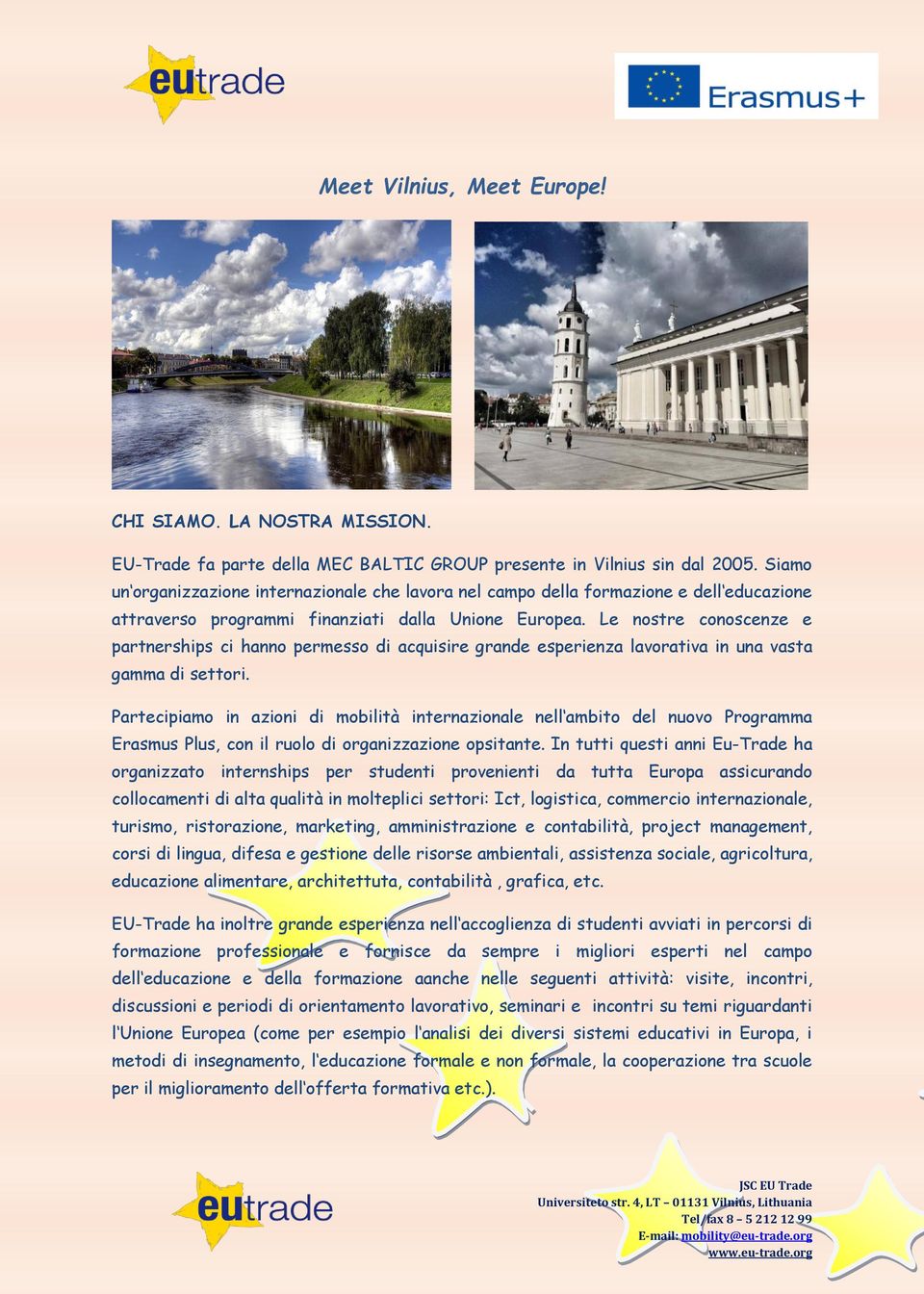 Le nostre conoscenze e partnerships ci hanno permesso di acquisire grande esperienza lavorativa in una vasta gamma di settori.