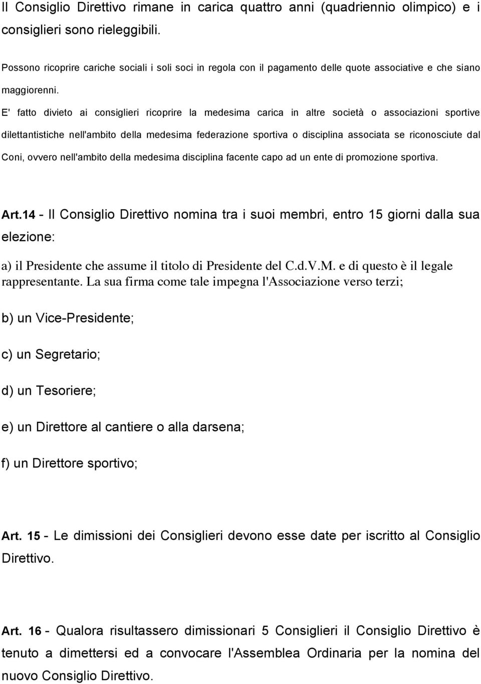 E' fatto divieto ai consiglieri ricoprire la medesima carica in altre società o associazioni sportive dilettantistiche nell'ambito della medesima federazione sportiva o disciplina associata se