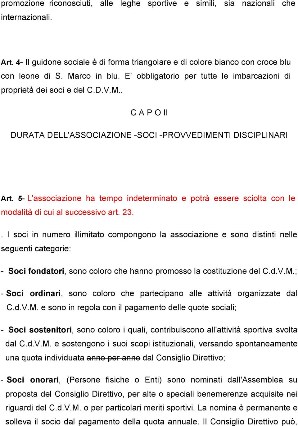 5- L'associazione ha tempo indeterminato e potrà essere sciolta con le modalità di cui al successivo art. 23.