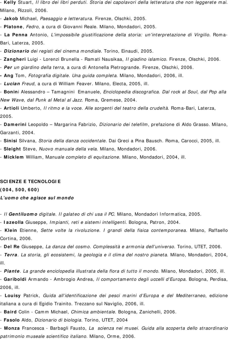 Roma- Bari, Laterza, - Dizionario dei registi del cinema mondiale. Torino, Einaudi, - Zangheri Luigi - Lorenzi Brunella - Ramati Nausikaa, Il giadino islamico. Firenze, Olschki, 2006.