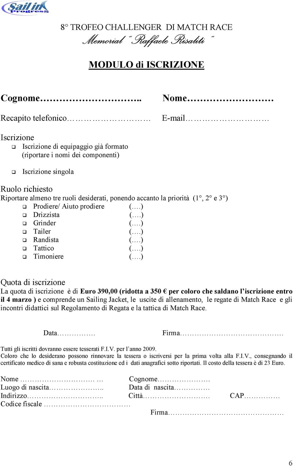 accanto la priorità (1, 2 e 3 ) Prodiere/ Aiuto prodiere (.) Drizzista (.) Grinder (.) Tailer (.) Randista (.) Tattico (.) Timoniere (.