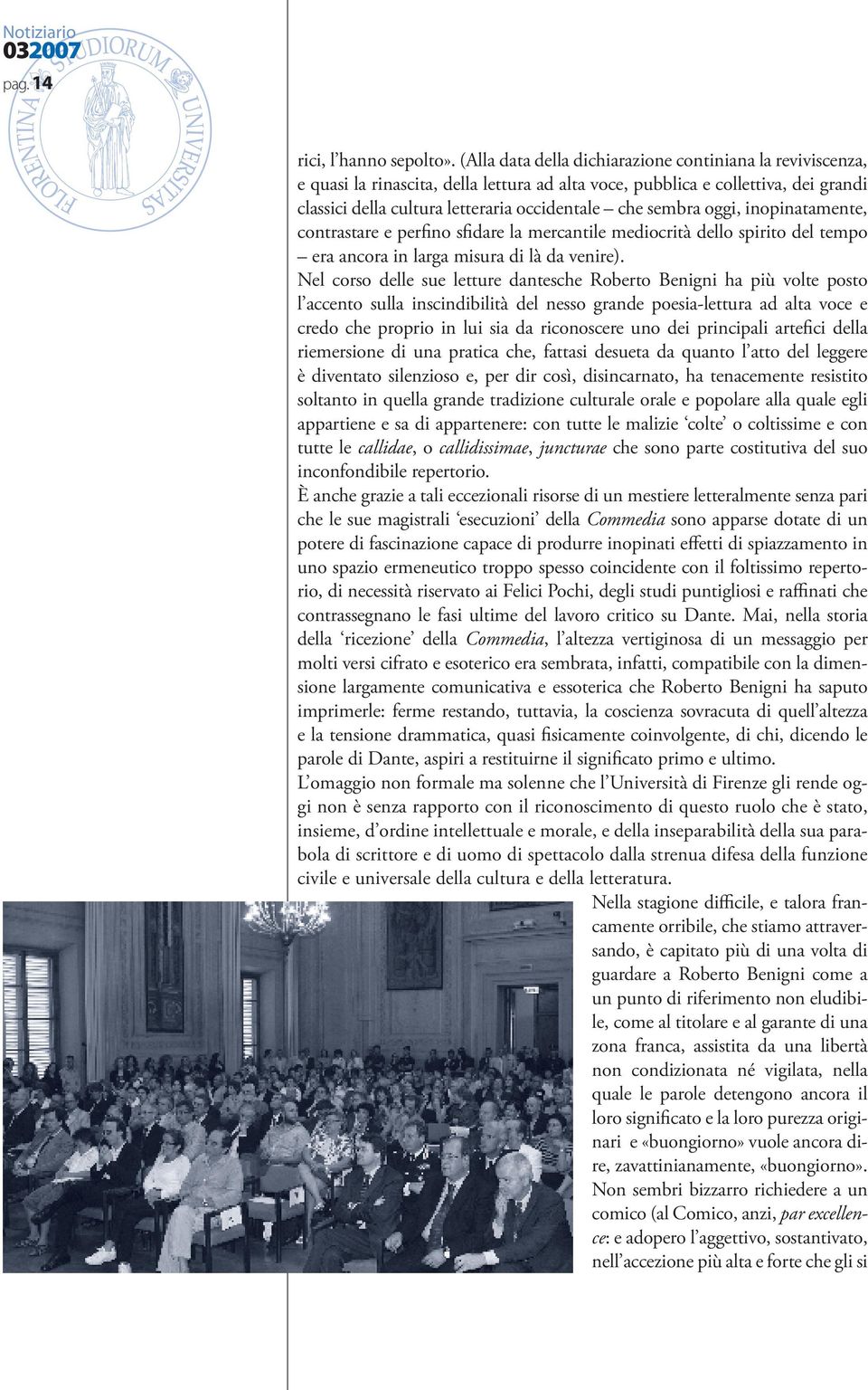 oggi, inopinatamente, contrastare e perfino sfidare la mercantile mediocrità dello spirito del tempo era ancora in larga misura di là da venire).