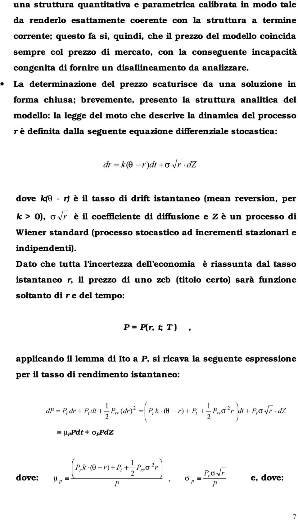 La determinazione del prezzo scaturisce da una soluzione in forma chiusa; brevemente, presento la struttura analitica del modello: la legge del moto che descrive la dinamica del processo r è definita