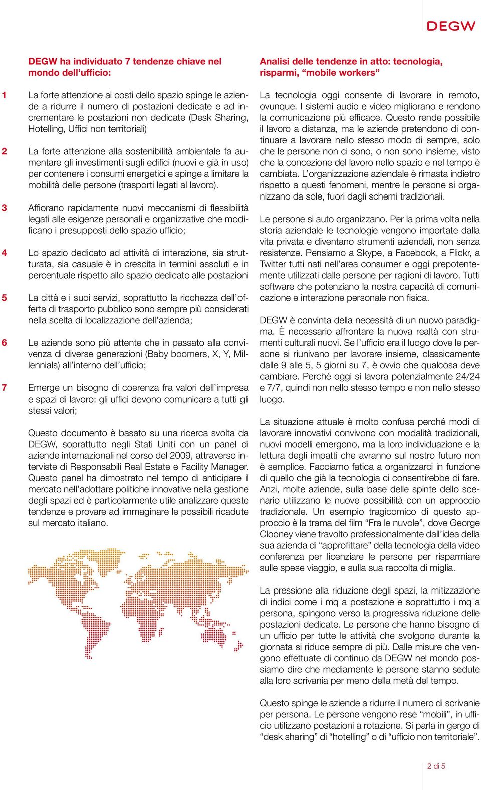 consumi energetici e spinge a limitare la mobilità delle persone (trasporti legati al lavoro).