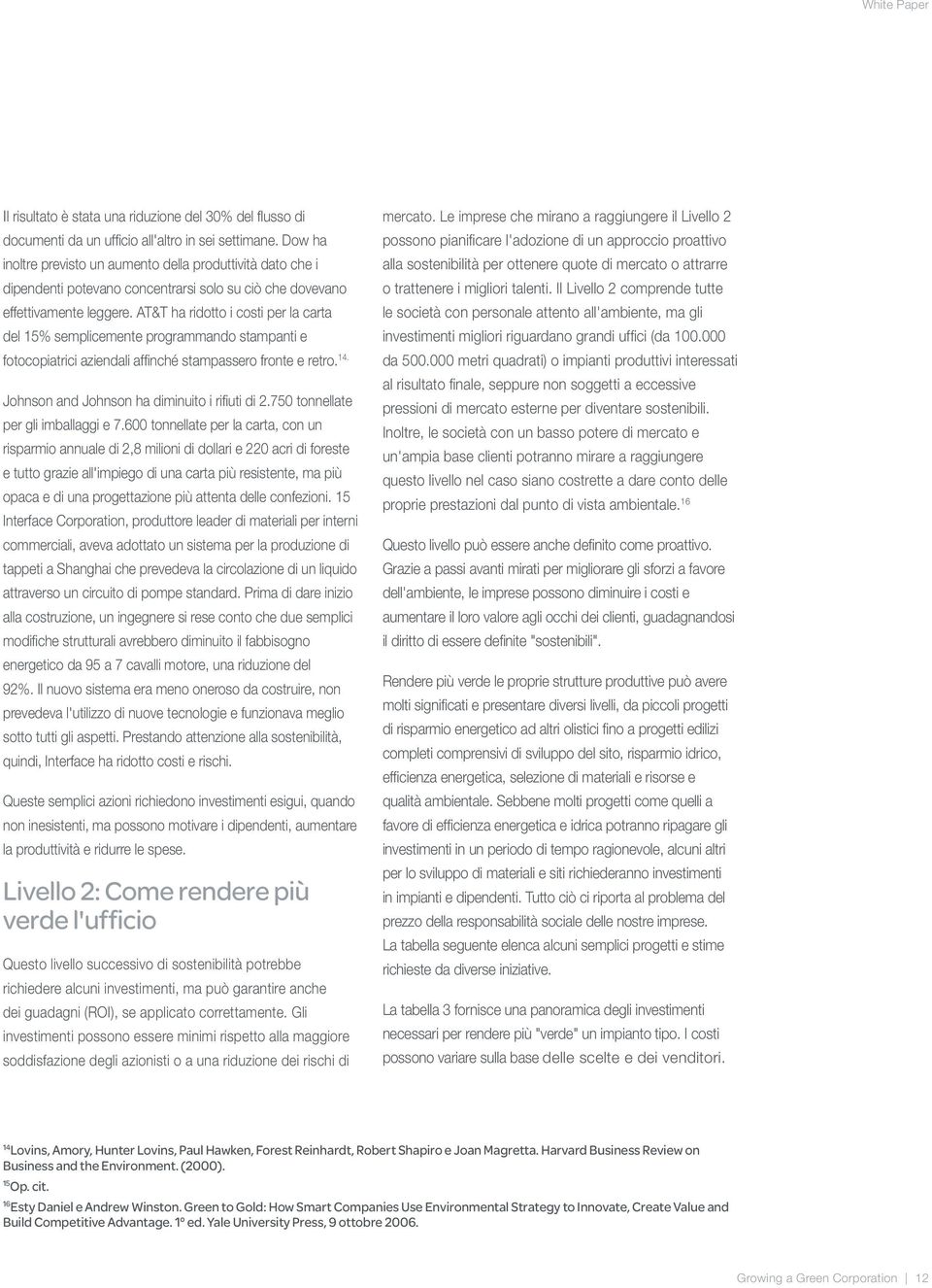 AT&T ha ridotto i costi per la carta del 15% semplicemente programmando stampanti e fotocopiatrici aziendali affinché stampassero fronte e retro. 14. Johnson and Johnson ha diminuito i rifiuti di 2.