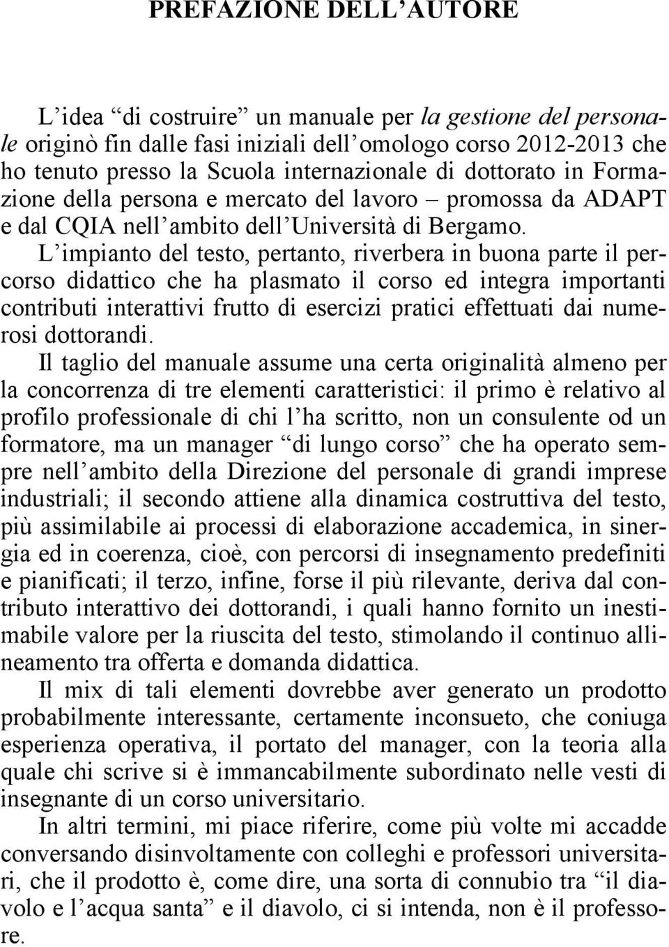 L impianto del testo, pertanto, riverbera in buona parte il percorso didattico che ha plasmato il corso ed integra importanti contributi interattivi frutto di esercizi pratici effettuati dai numerosi