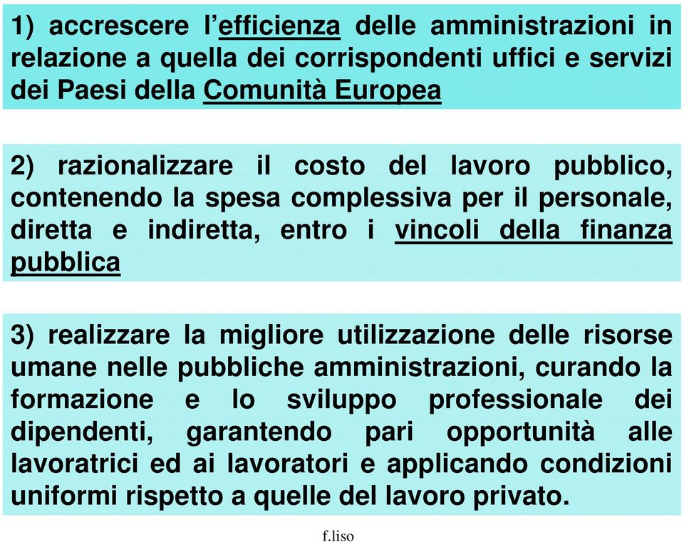 pubblica 3) realizzare la migliore utilizzazione delle risorse umane nelle pubbliche amministrazioni, curando la formazione e lo sviluppo