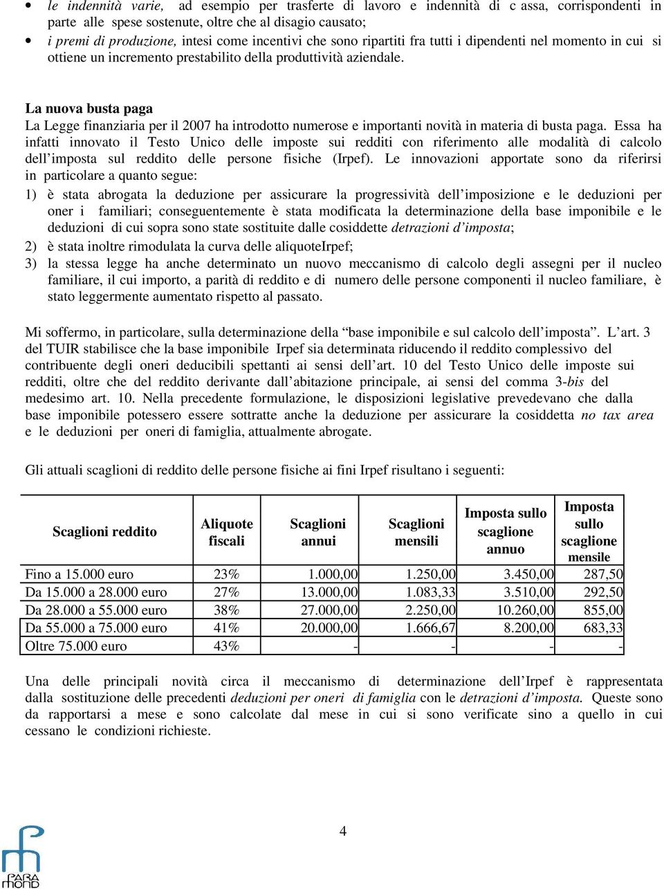 La nuova busta paga La Legge finanziaria per il 2007 ha introdotto numerose e importanti novità in materia di busta paga.