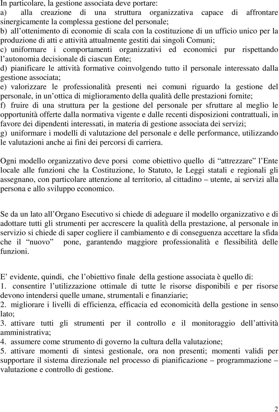 rispettando l autonomia decisionale di ciascun Ente; d) pianificare le attività formative coinvolgendo tutto il personale interessato dalla gestione associata; e) valorizzare le professionalità