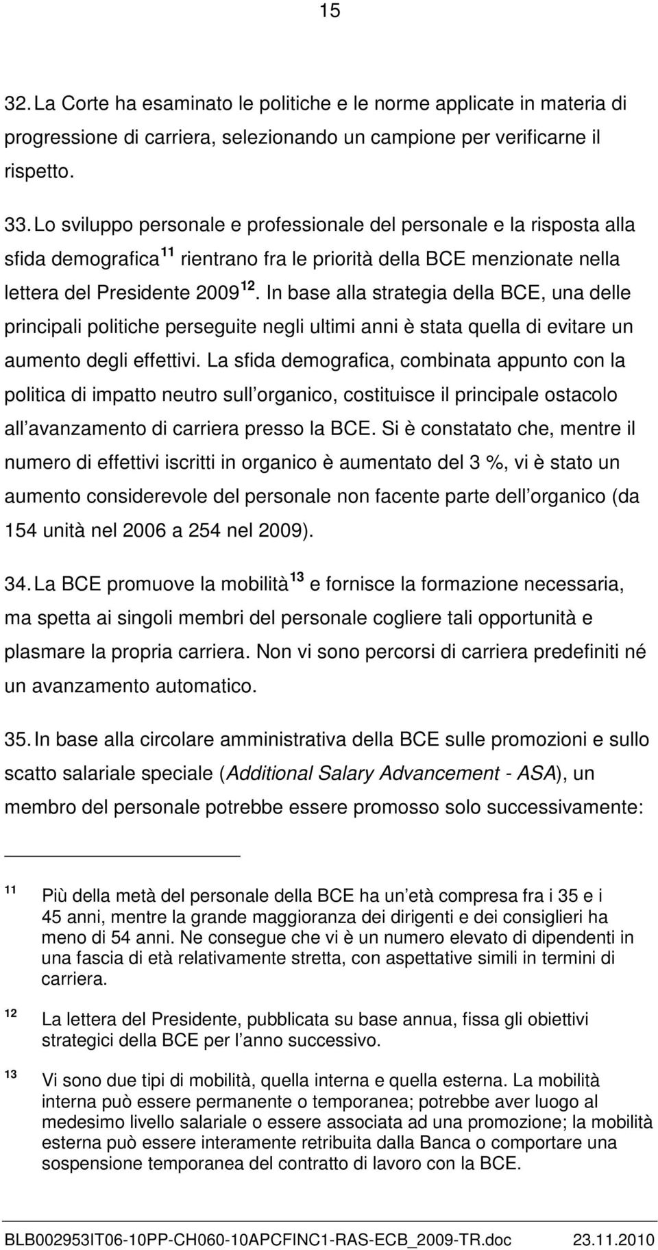 In base alla strategia della BCE, una delle principali politiche perseguite negli ultimi anni è stata quella di evitare un aumento degli effettivi.