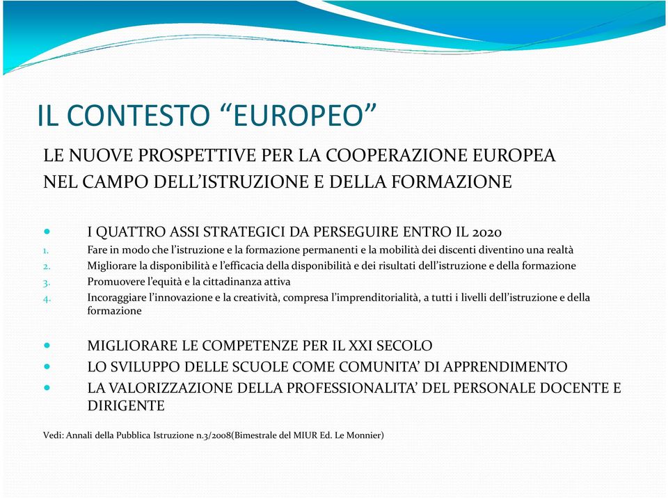 Migliorare la disponibilità e l efficacia della disponibilità e dei risultati dell istruzione e della formazione 3. Promuovere l equità e la cittadinanza attiva 4.