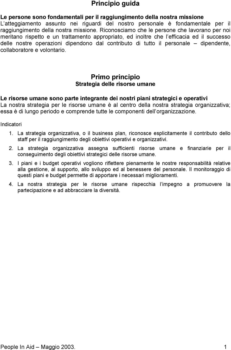 Riconosciamo che le persone che lavorano per noi meritano rispetto e un trattamento appropriato, ed inoltre che l efficacia ed il successo delle nostre operazioni dipendono dal contributo di tutto il