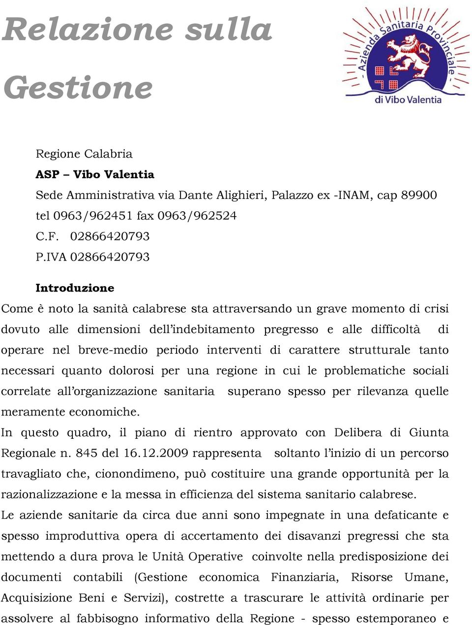 breve-medio periodo interventi di carattere strutturale tanto necessari quanto dolorosi per una regione in cui le problematiche sociali correlate all organizzazione sanitaria superano spesso per