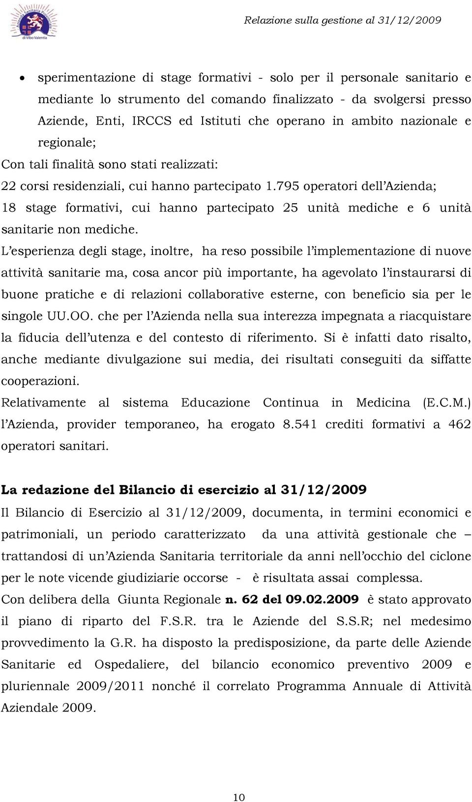 795 operatori dell Azienda; 18 stage formativi, cui hanno partecipato 25 unità mediche e 6 unità sanitarie non mediche.