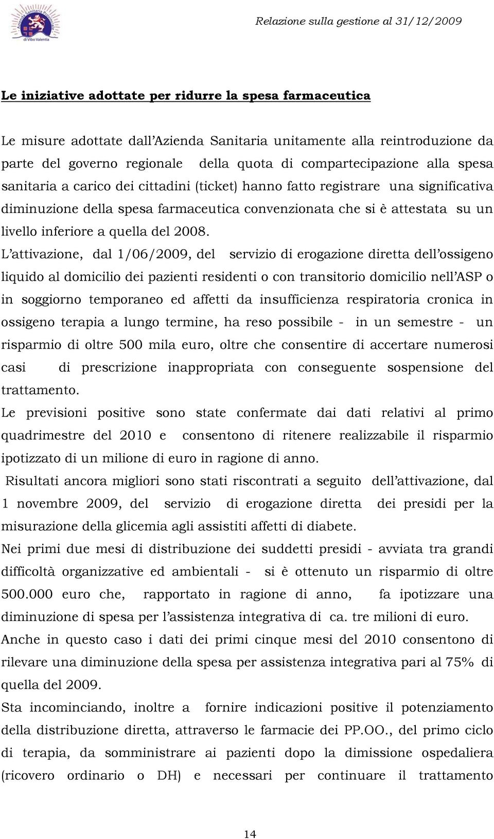 2008. L attivazione, dal 1/06/2009, del servizio di erogazione diretta dell ossigeno liquido al domicilio dei pazienti residenti o con transitorio domicilio nell ASP o in soggiorno temporaneo ed