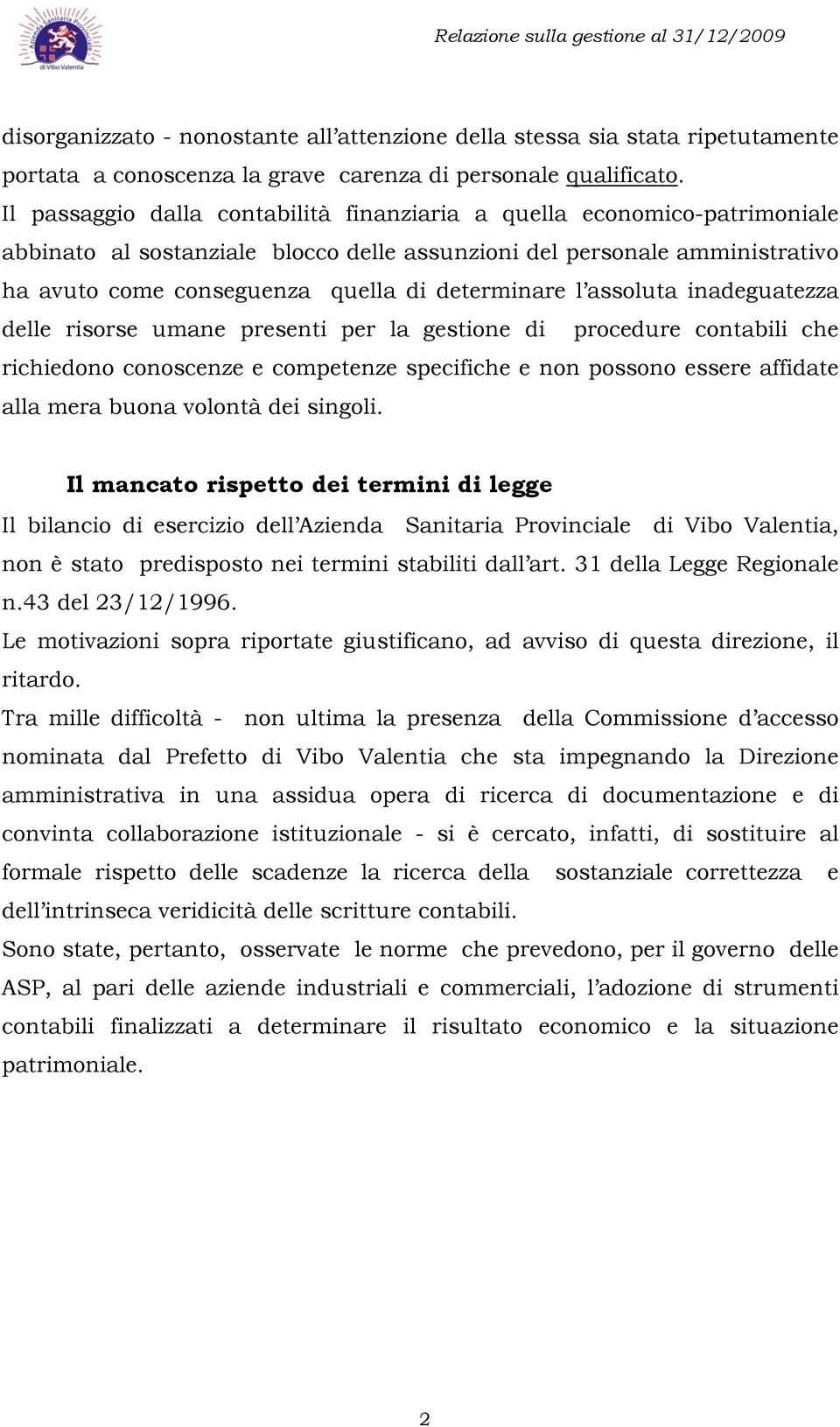 l assoluta inadeguatezza delle risorse umane presenti per la gestione di procedure contabili che richiedono conoscenze e competenze specifiche e non possono essere affidate alla mera buona volontà