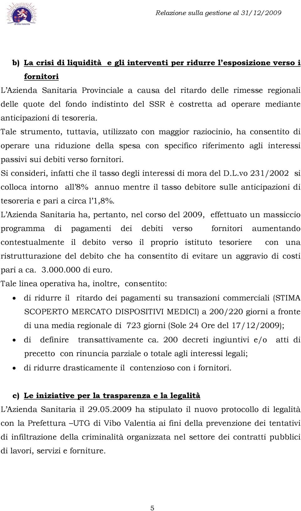 Tale strumento, tuttavia, utilizzato con maggior raziocinio, ha consentito di operare una riduzione della spesa con specifico riferimento agli interessi passivi sui debiti verso fornitori.