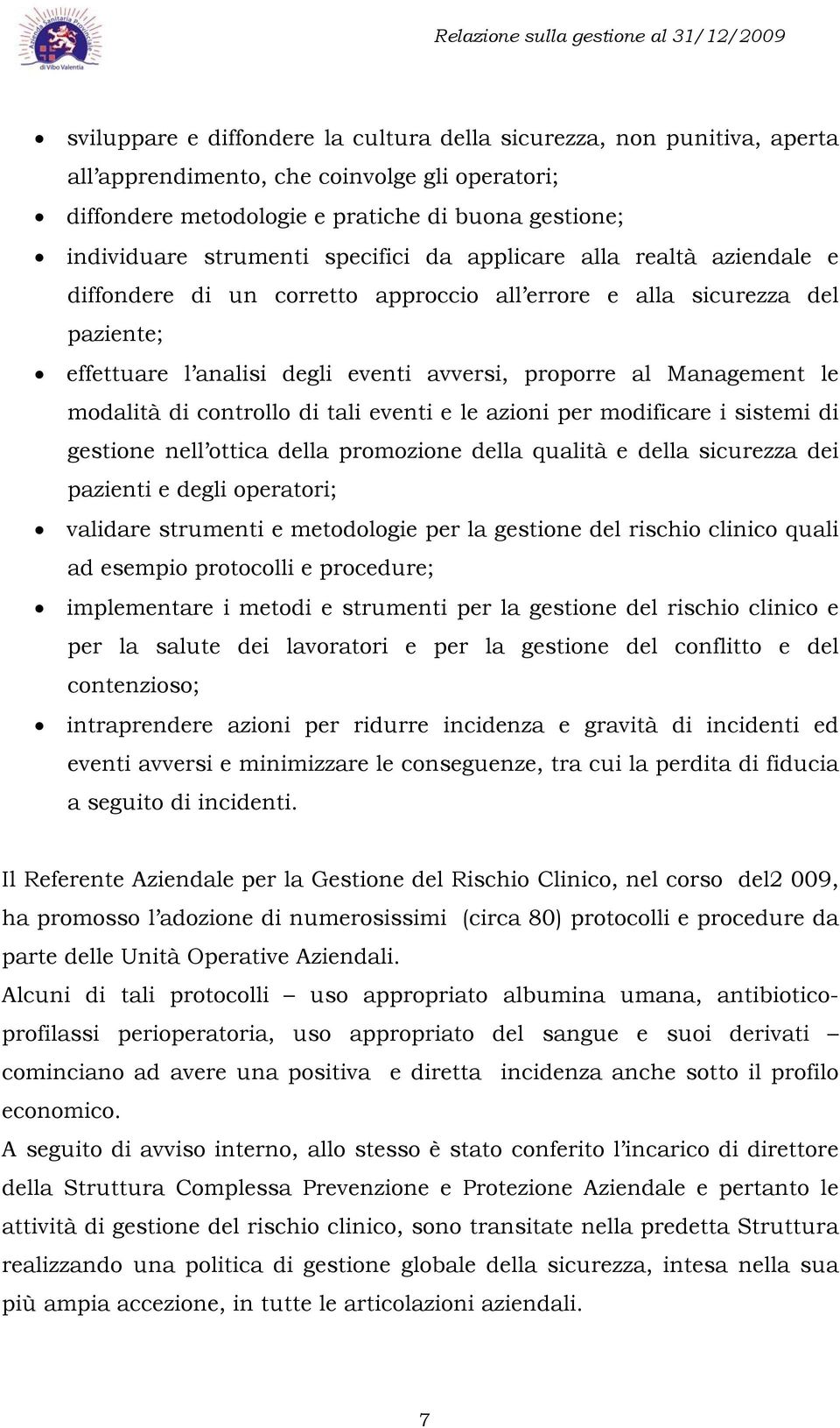 modalità di controllo di tali eventi e le azioni per modificare i sistemi di gestione nell ottica della promozione della qualità e della sicurezza dei pazienti e degli operatori; validare strumenti e