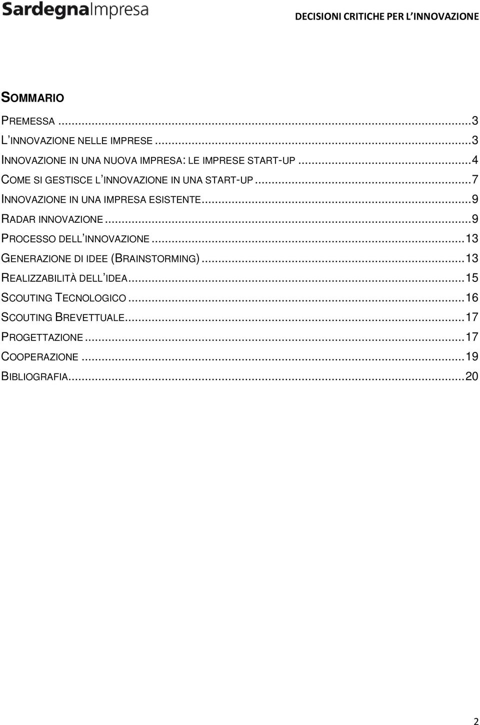 .. 9 RADAR INNOVAZIONE... 9 PROCESSO DELL INNOVAZIONE... 13 GENERAZIONE DI IDEE (BRAINSTORMING).