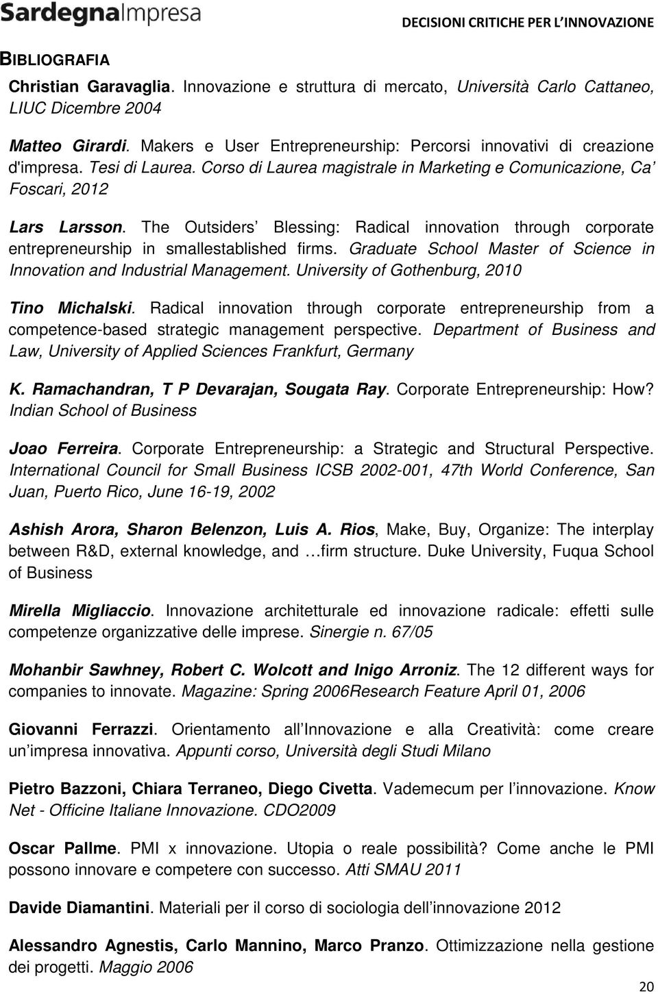 The Outsiders Blessing: Radical innovation through corporate entrepreneurship in smallestablished firms. Graduate School Master of Science in Innovation and Industrial Management.