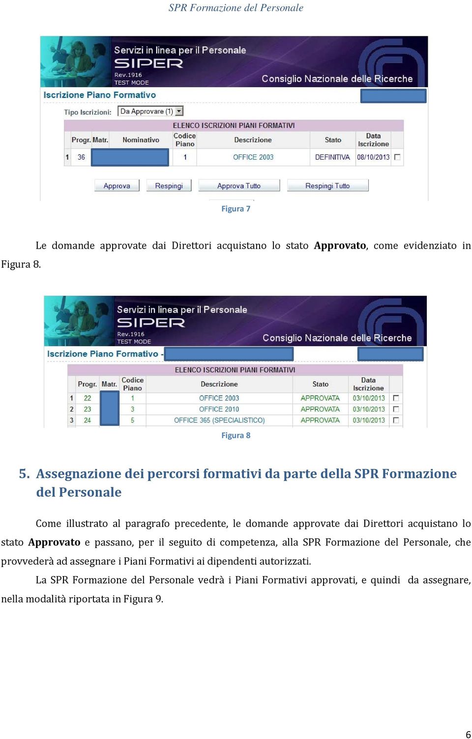 Direttori acquistano lo stato Approvato e passano, per il seguito di competenza, alla SPR Formazione del Personale, che provvederà ad assegnare i