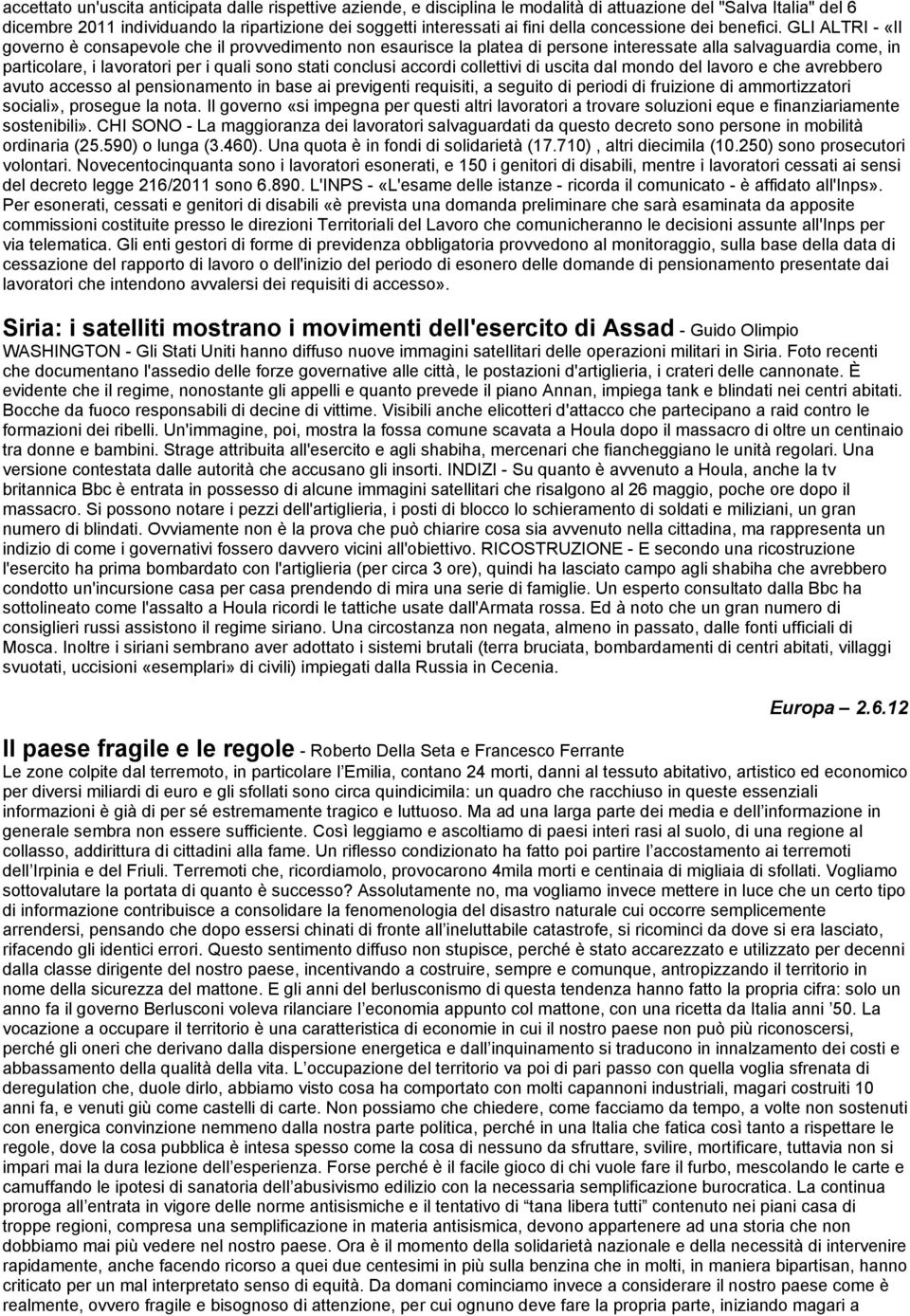 GLI ALTRI - «Il governo è consapevole che il provvedimento non esaurisce la platea di persone interessate alla salvaguardia come, in particolare, i lavoratori per i quali sono stati conclusi accordi