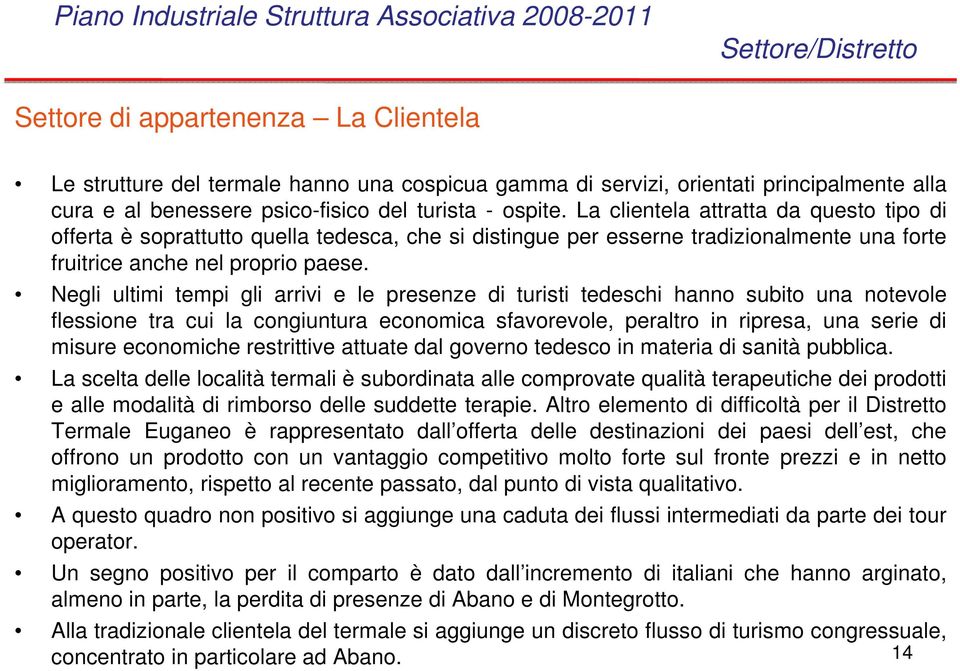 Negli ultimi tempi gli arrivi e le presenze di turisti tedeschi hanno subito una notevole flessione tra cui la congiuntura economica sfavorevole, peraltro in ripresa, una serie di misure economiche