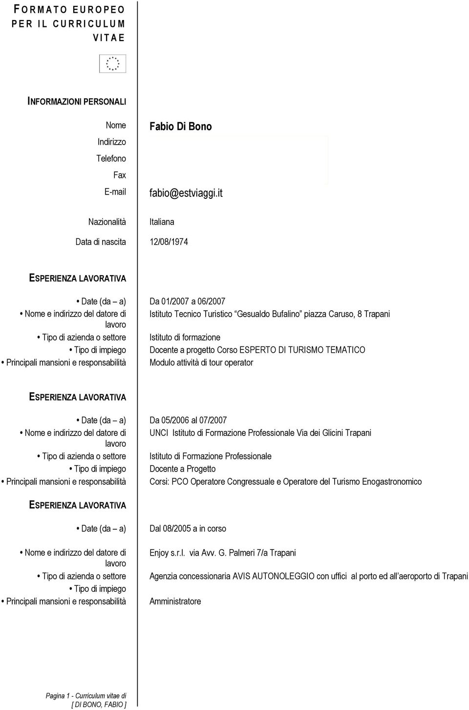 it Nazionalità Italiana Data di nascita 12/08/1974 Date (da a) Da 01/2007 a 06/2007 Istituto Tecnico Turistico Gesualdo Bufalino piazza Caruso, 8 Trapani Istituto di formazione Docente a progetto