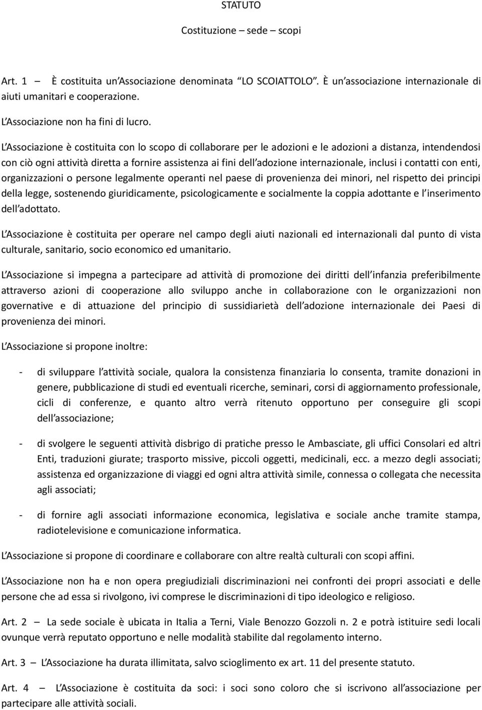 inclusi i contatti con enti, organizzazioni o persone legalmente operanti nel paese di provenienza dei minori, nel rispetto dei principi della legge, sostenendo giuridicamente, psicologicamente e