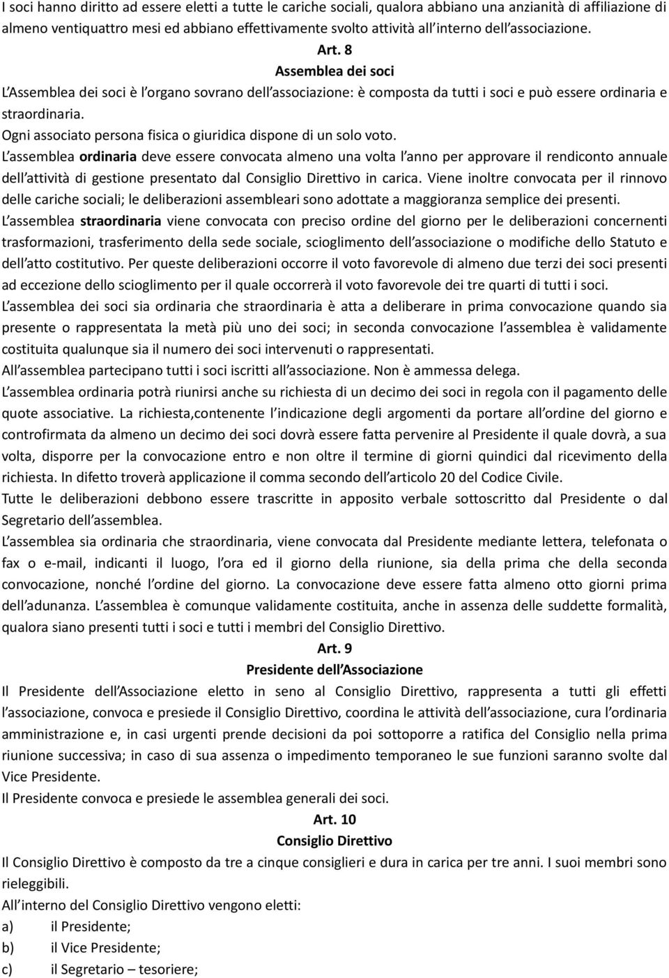 Ogni associato persona fisica o giuridica dispone di un solo voto.