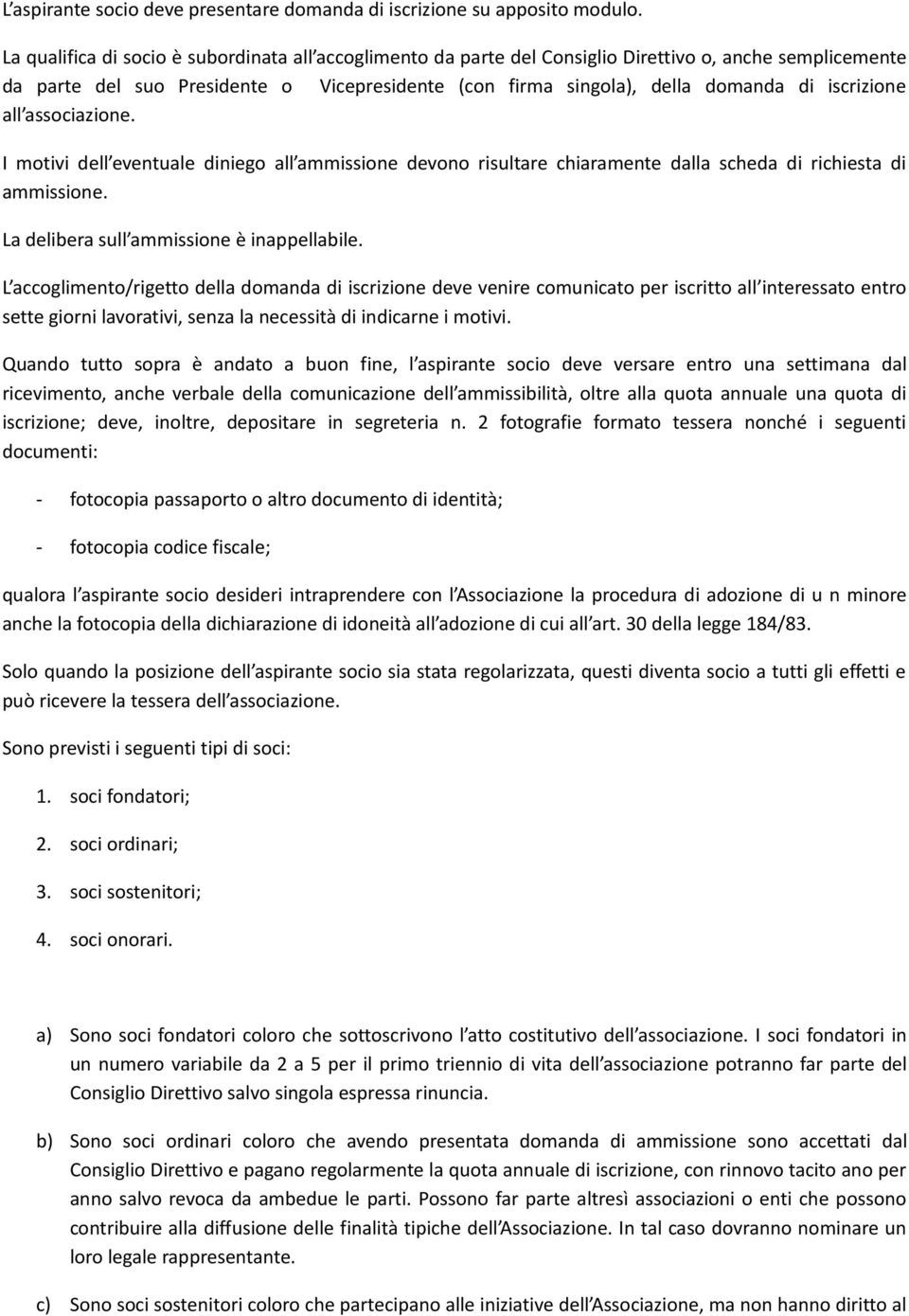 iscrizione all associazione. I motivi dell eventuale diniego all ammissione devono risultare chiaramente dalla scheda di richiesta di ammissione. La delibera sull ammissione è inappellabile.