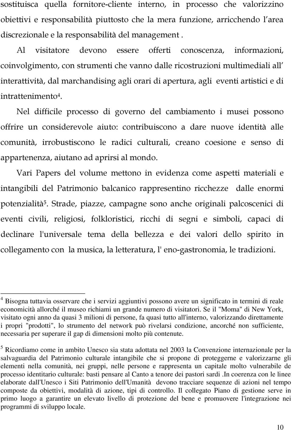 Al visitatore devono essere offerti conoscenza, informazioni, coinvolgimento, con strumenti che vanno dalle ricostruzioni multimediali all interattività, dal marchandising agli orari di apertura,