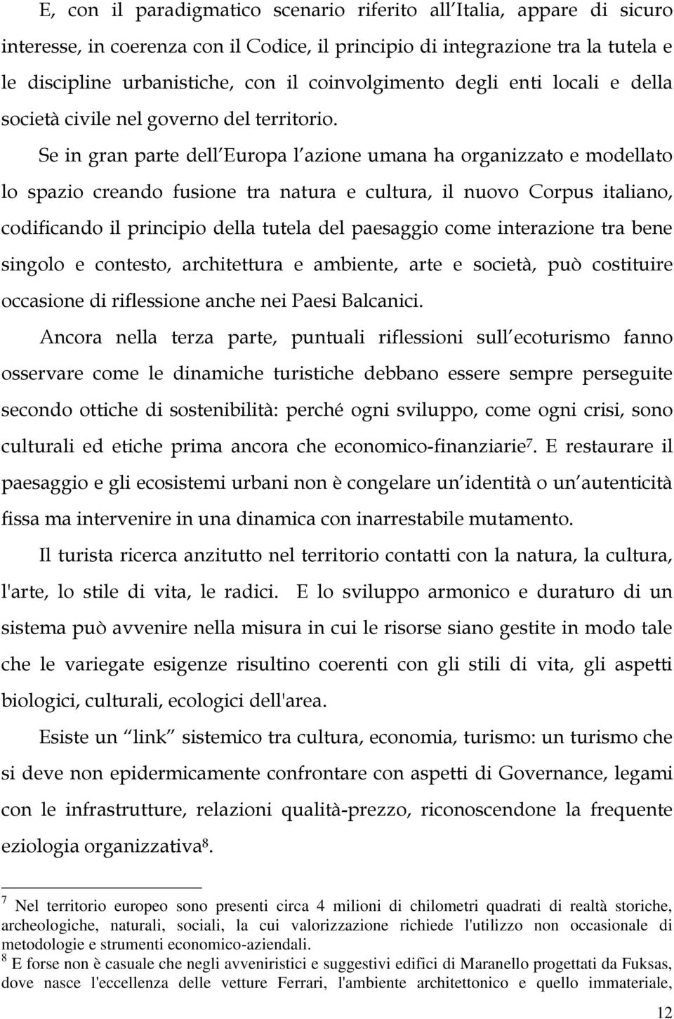 Se in gran parte dell Europa l azione umana ha organizzato e modellato lo spazio creando fusione tra natura e cultura, il nuovo Corpus italiano, codificando il principio della tutela del paesaggio