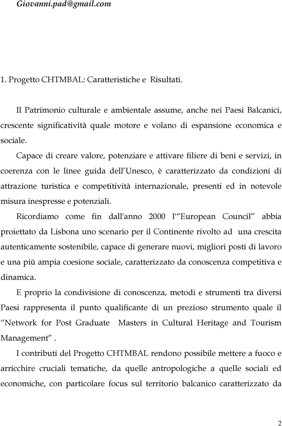 Capace di creare valore, potenziare e attivare filiere di beni e servizi, in coerenza con le linee guida dell Unesco, è caratterizzato da condizioni di attrazione turistica e competitività