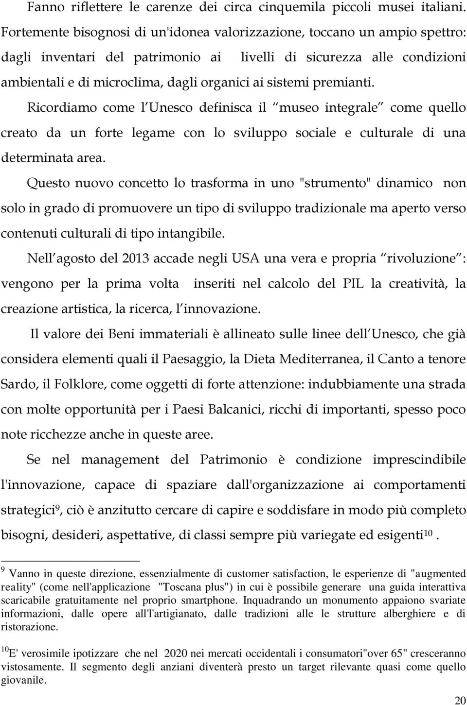 sistemi premianti. Ricordiamo come l Unesco definisca il museo integrale come quello creato da un forte legame con lo sviluppo sociale e culturale di una determinata area.