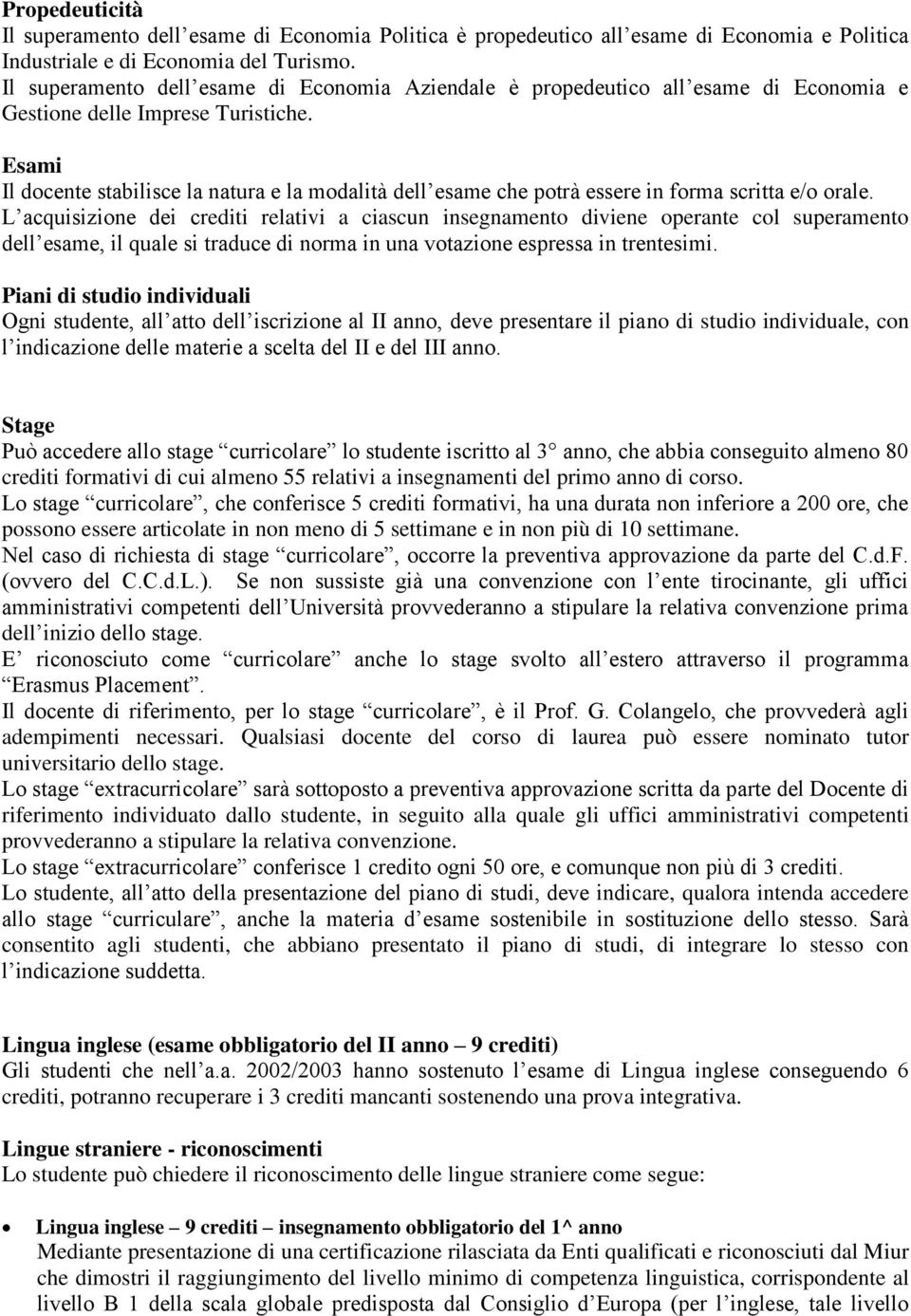 Esami Il docente stabilisce la natura e la modalità dell esame che potrà essere in forma scritta e/o orale.