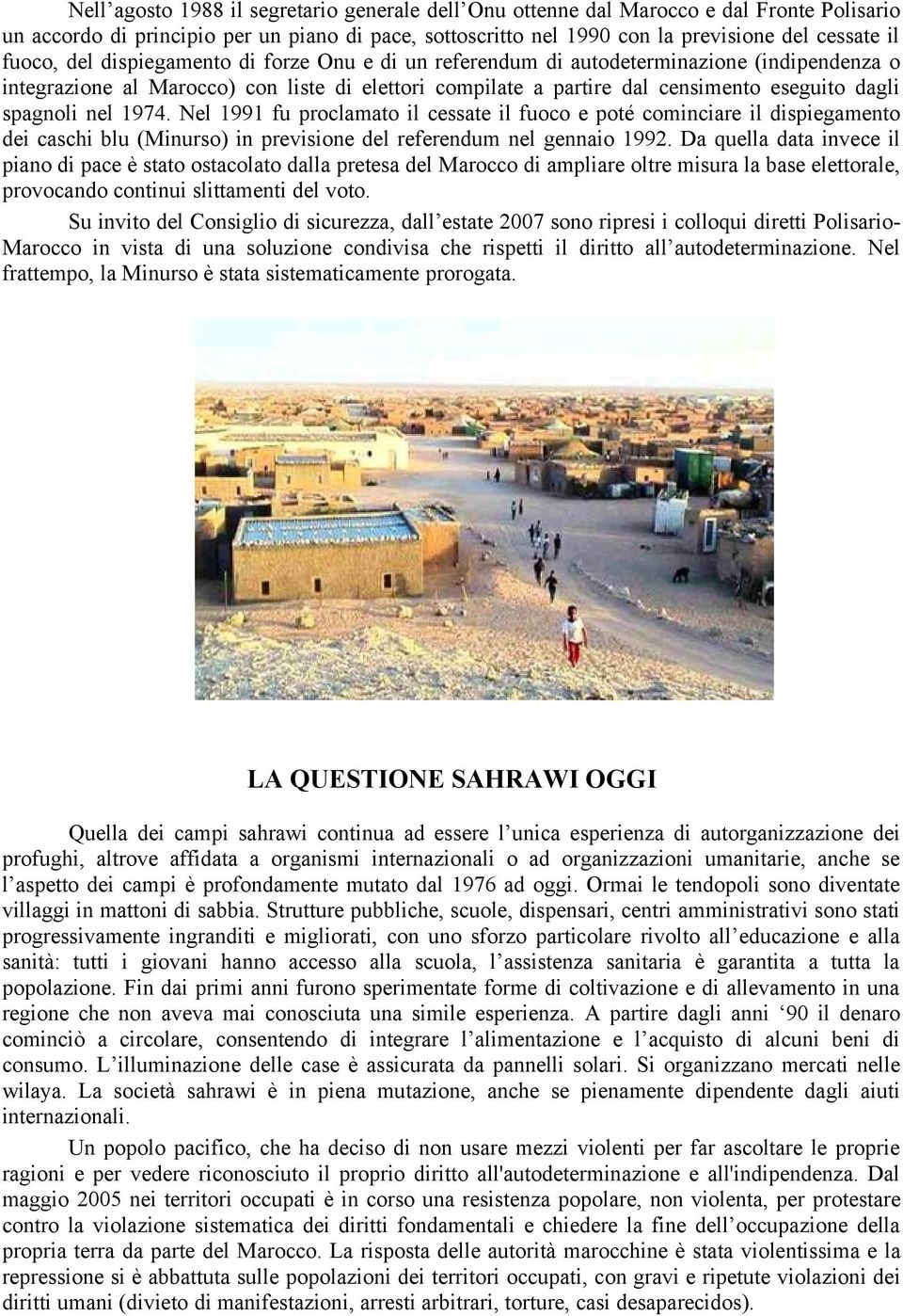 1974. Nel 1991 fu proclamato il cessate il fuoco e poté cominciare il dispiegamento dei caschi blu (Minurso) in previsione del referendum nel gennaio 1992.