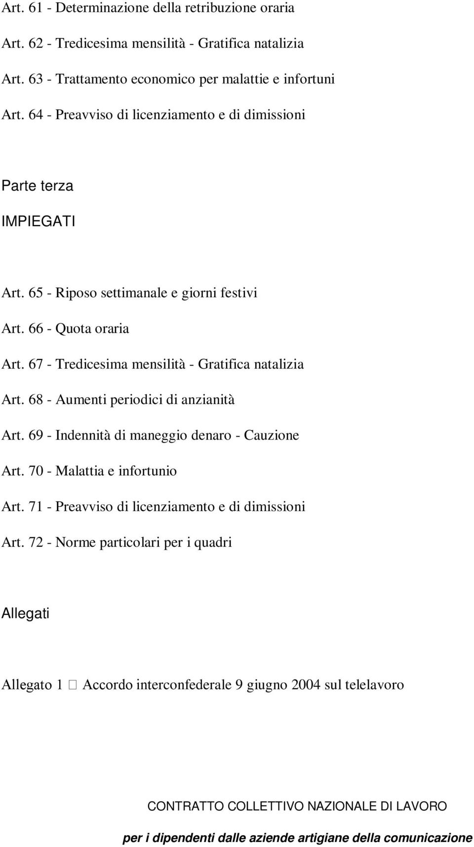 67 - Tredicesima mensilità - Gratifica natalizia Art. 68 - Aumenti periodici di anzianità Art. 69 - Indennità di maneggio denaro - Cauzione Art. 70 - Malattia e infortunio Art.