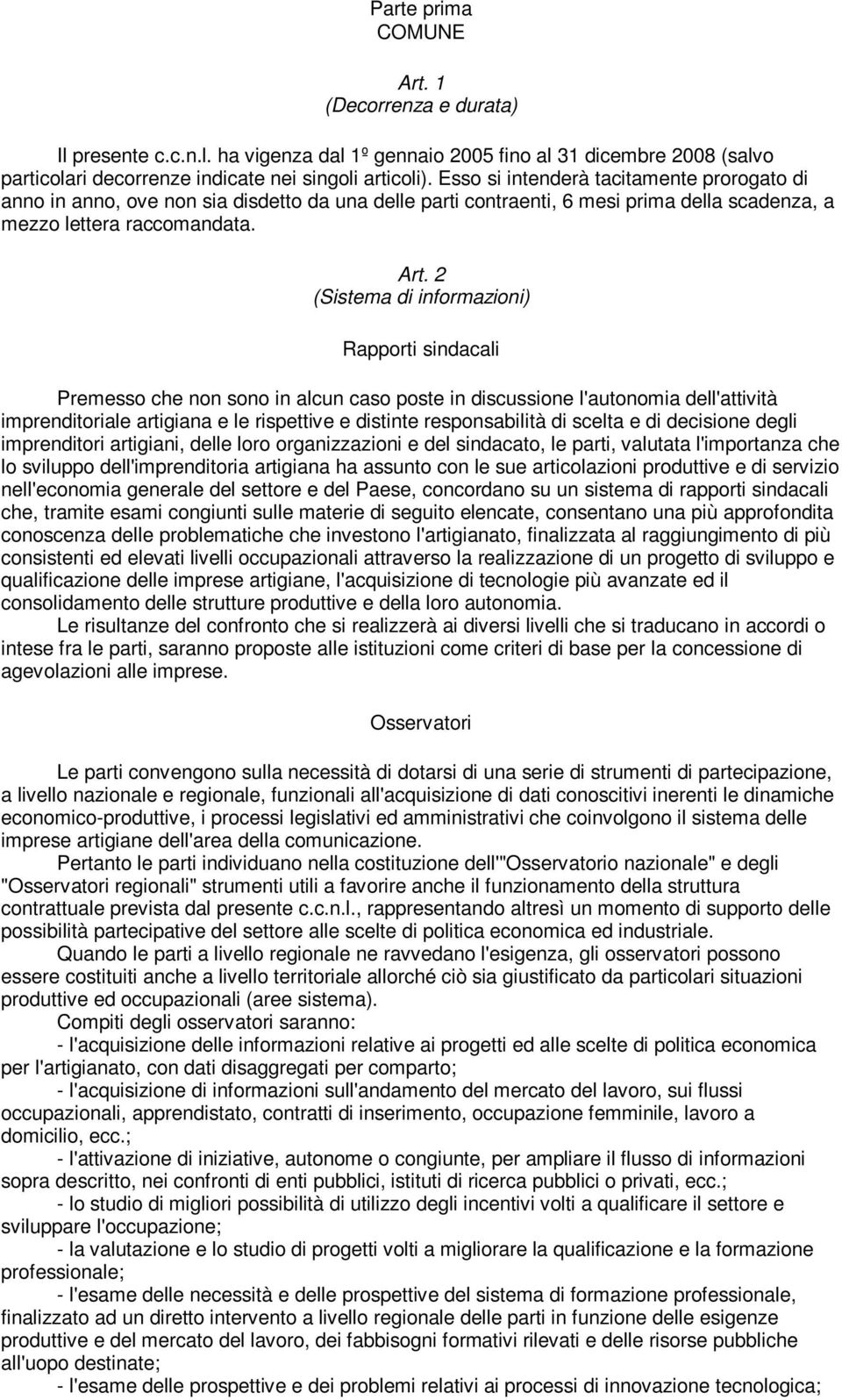 2 (Sistema di informazioni) Rapporti sindacali Premesso che non sono in alcun caso poste in discussione l'autonomia dell'attività imprenditoriale artigiana e le rispettive e distinte responsabilità