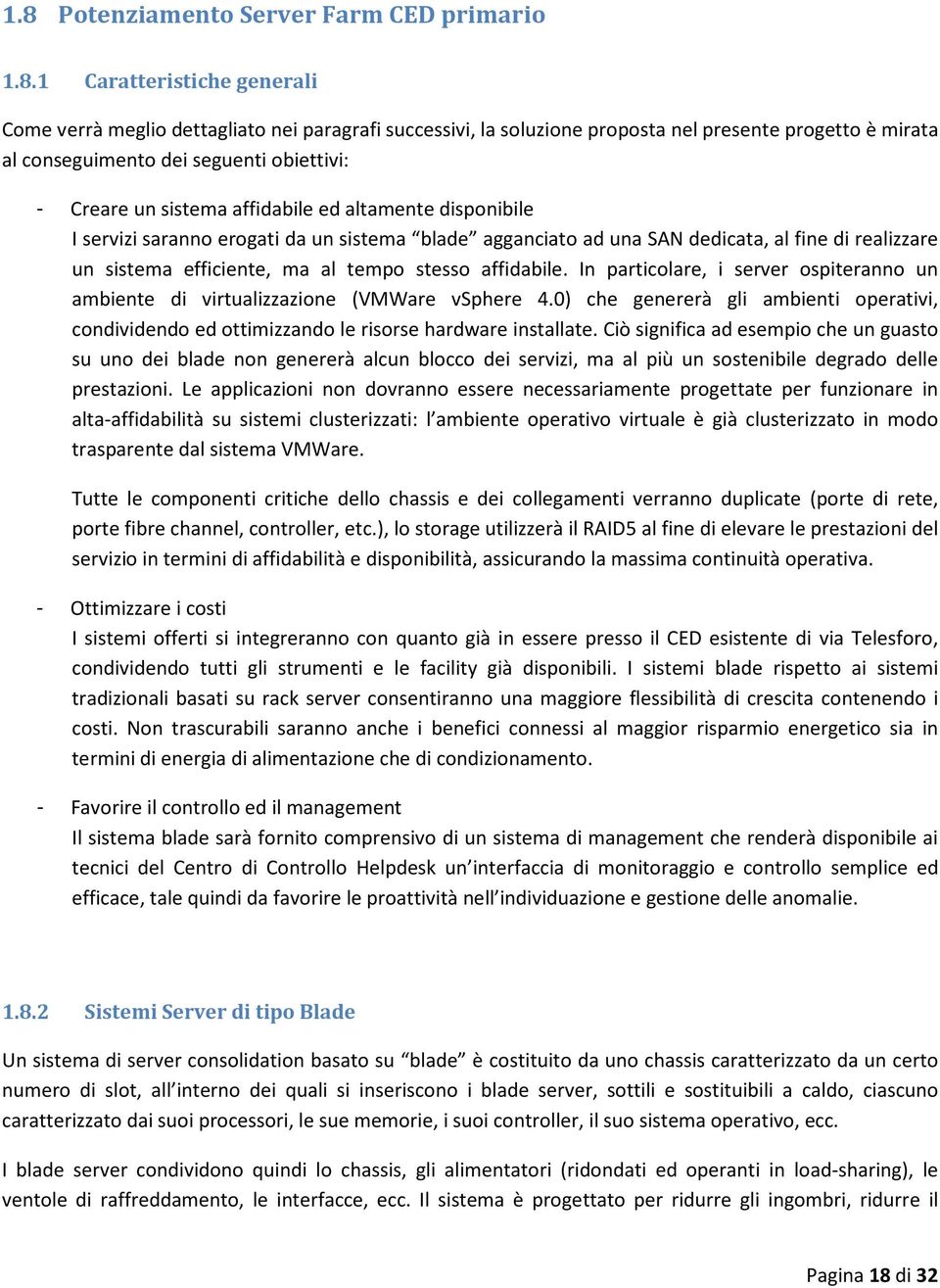 efficiente, ma al tempo stesso affidabile. In particolare, i server ospiteranno un ambiente di virtualizzazione (VMWare vsphere 4.