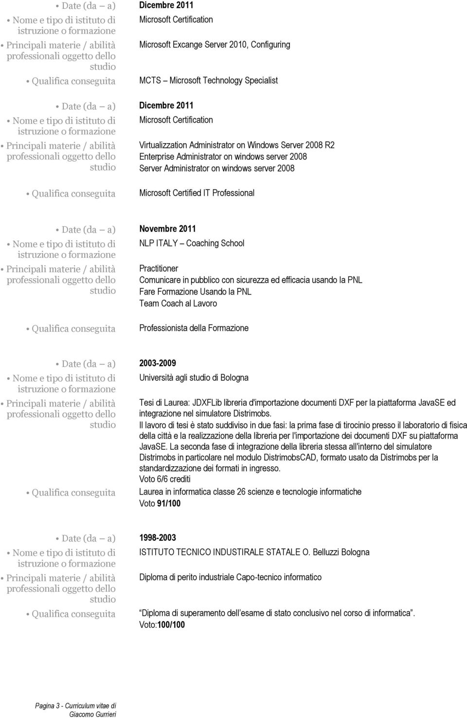 pubblico con sicurezza ed efficacia usando la PNL Fare Formazione Usando la PNL Team Coach al Lavoro Professionista della Formazione Date (da a) 2003-2009 Università agli di Bologna Tesi di Laurea: