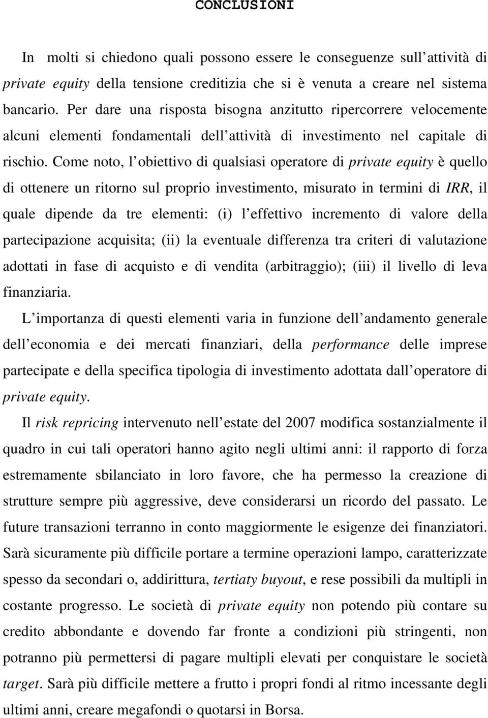 Come noto, l obiettivo di qualsiasi operatore di private equity è quello di ottenere un ritorno sul proprio investimento, misurato in termini di IRR, il quale dipende da tre elementi: (i) l effettivo